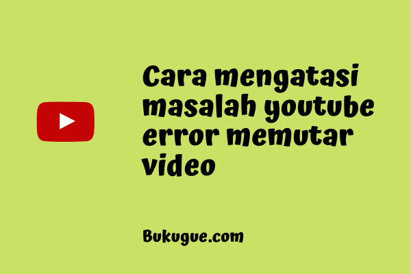 Cara mengatasi youtube error saat memutar video